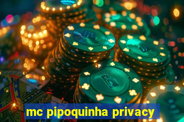 mc pipoquinha privacy